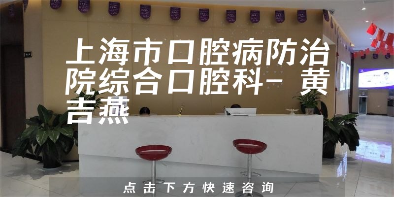 上海静安区十大半口种植牙医生，黄吉燕医生排名第一，第九名获倾力推荐